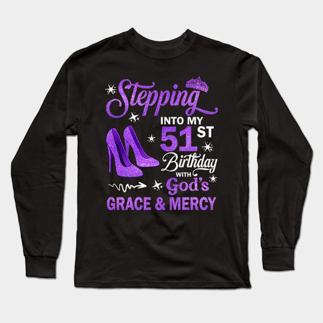 Stepping Into My 51st Birthday With God's Grace & Mercy Bday Long Sleeve T-Shirt by MaxACarter